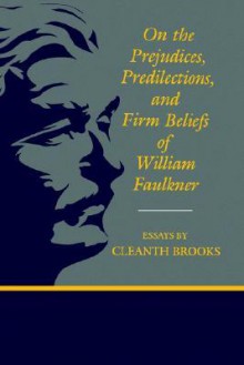 On the Prejudices, Predilections, and Firm Beliefs of William Faulkner - Cleanth Brooks