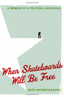 When Skateboards Will Be Free: My Reluctant Political Childhood - Said Sayrafiezadeh