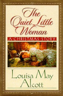 The Quiet Little Woman: A Christmas Story - Louisa May Alcott, C. Michael Dudash, Stephen W. Hines