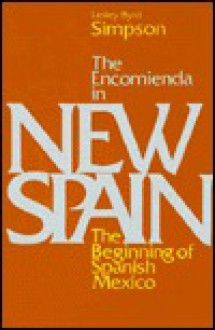 The Encomienda in New Spain: The Beginning of Spanish Mexico - Lesley Byrd Simpson