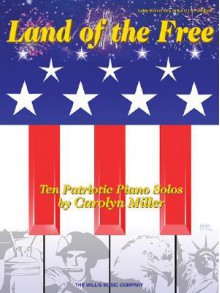 Land of the Free: 10 Patriotic Piano Solos - Carolyn Miller