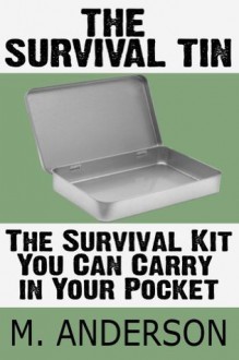 The Survival Tin: The Survival Kit You Can Carry in Your Pocket - M. Anderson