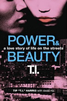 Power & Beauty: A Love Story of Life on the Streets - Tip "T.I." Harris, David Ritz