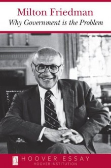 Why Government Is the Problem (Essays in Public Policy) - Milton Friedman