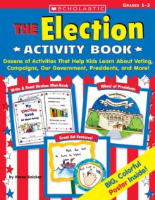 Election Activity Book: Dozens of Activities That Help Kids Learn About Voting, Campaigns, Our Government, Presidents, and More - Karen Baicker, Scholastic Professional Books
