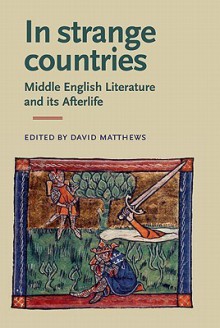 In Strange Countries: Middle English Literature and its Afterlife: Essays in Memory of J.J. Anderson - David Matthews