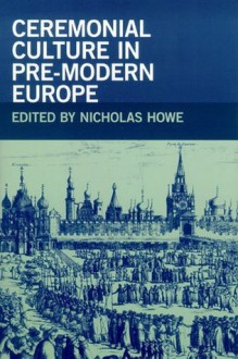 Ceremonial Culture in Pre-Modern Europe - Nicholas Howe