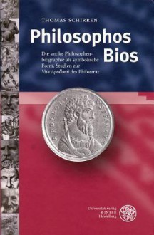 Philosophos BIOS: Die Antike Philosophenbiographie ALS Symbolische Form - Thomas Schirren