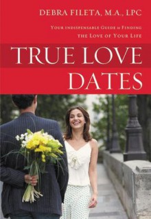 True Love Dates: Your Indispensable Guide to Finding the Love of Your Life - Zondervan Publishing