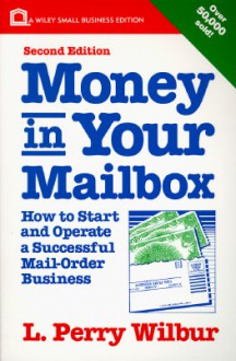 Money in Your Mailbox: How to Start and Operate a Successful Mail-Order Business (Small Business Series) - L. Perry Wilbur