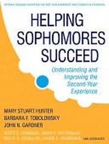 Helping Sophomores Succeed: Understanding and Improving the Second Year Experience - Mary Stuart Hunter, John N. Gardner, Laurie Schreiner, Barbara Tobolowsky, Jerry A. Pattengale, Scott E. Evenbeck, Molly Schaller