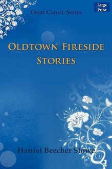 Oldtown Fireside Stories - Harriet Beecher Stowe