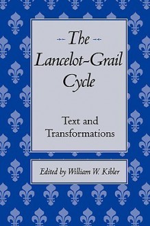 The Lancelot-Grail Cycle: Text and Transformations - William W. Kibler