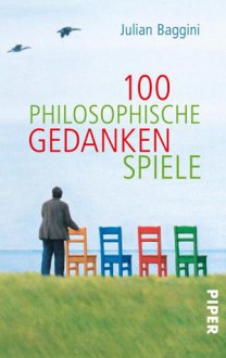 100 Philosophische Gedankenspiele - Julian Baggini