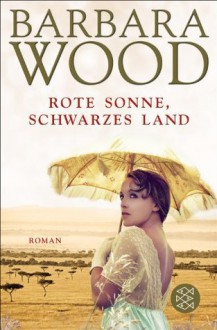 Rote Sonne, schwarzes Land - Barbara Wood, Manfred Ohl, Hans Sartorius