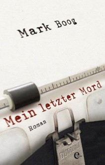 Mein letzter Mord: Roman (German Edition) - Mark Boog, Matthias Müller