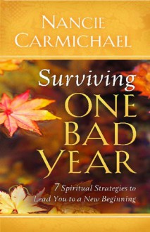 Surviving One Bad Year: 7 Spiritual Strategies to Lead You to a New Beginning - Nancie Carmichael