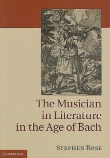 The Musician in Literature in the Age of Bach - Stephen Rose