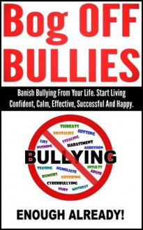 Bog OFF Bullies: Banish Bullying From Your Life. Start Living Confident, Calm, Effective, Successful And Happy (bullying at the workplace, bullying at school, cyber bullying) - Matt Price