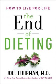 The End of Dieting: How to Live for Life - Joel Fuhrman