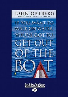 If You Want to Walk on Water Get Out of the Boat (Large Print 16pt) - John Ortberg