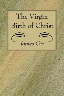 The Virgin Birth of Christ - James Orr