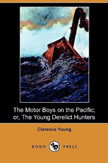 The Motor Boys on the Pacific; or, The Young Derelict Hunters - Clarence Young