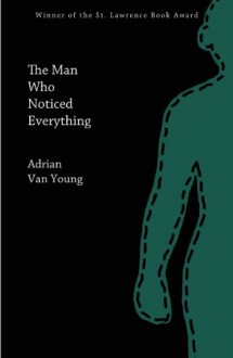 The Man Who Noticed Everything - Adrian Van Young