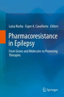 Pharmacoresistance in Epilepsy: From Genes and Molecules to Promising Therapies - Luisa Rocha, Esper A. Cavalheiro