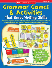 Grammar Games & Activities That Boost Writing Skills: Dozens of Engaging Grammar Manipulatives, Games, and Activities to Teach and Reinforce Parts of Speech, Capitalization, Punctuation, and More - Immacula A. Rhodes