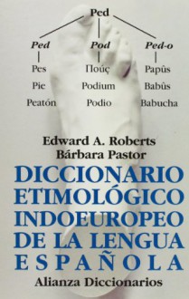 Diccionario Etimologico Indoeuropeo De La Lengua Espanola/ Indo European Etymological Dictionary Of Spanish Language (Alianza Diccionarios) (Spanish Edition) - Barbara Pastor, Edward Roberts