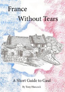 France Without Tears: A Short Guide to Gaul - Tony Hancock