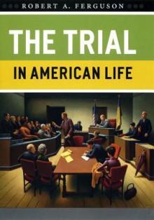 The Trial in American Life - Robert A. Ferguson