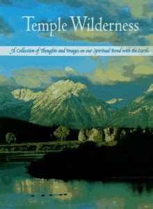 Temple Wilderness: A Collection of Thoughts and Images on Our Spiritual Bond with the Earth - Edward O. Wilson