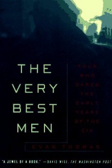 The Very Best Men: Four Who Dared: The Early Years of the CIA - Evan Thomas