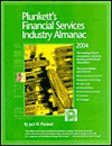 Plunkett's Financial Services Industry Almanac 2004: The Only Comprehensive Guide To The Financial Services Industry - Jack W. Plunkett