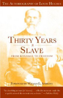 Thirty Years a Slave: From Bondage to Freedom: The Autobiography of Louis Hughes: The Institution of Slavery as Seen on the Plantation in the Home of the Planter - Louis Hughes, William Andrews