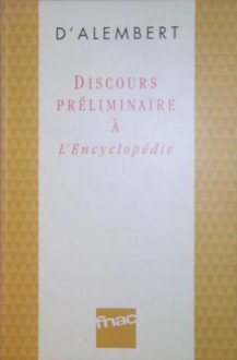 Discours préliminaire à l'Encyclopédie ou Dictionnaire raisonné des sciences, des arts et des métiers - Jean le Rond d'Alembert