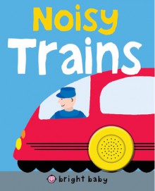 Bright Baby Noisy Trains - Roger Priddy