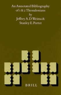 An Annotated Bibliography of 1 and 2 Thessalonians - Jeffrey A.D. Weima, Stanley E. Porter