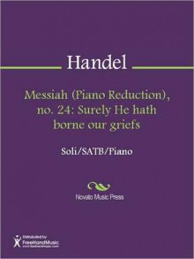 Messiah (Piano Reduction), no. 24: Surely He hath borne our griefs - Georg Friedrich Händel