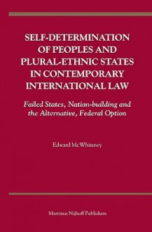 Self-Determination of Peoples and Plural-Ethnic States in Contemporary International Law: Failed States, Nation-Building and the Alternative, Federal Option - Edward McWhinney