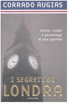 I segreti di Londra: storie, luoghi e personaggi di una capitale - Corrado Augias