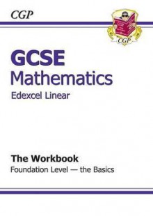 Mathemattics: GCSE: Edexcel Linear: The Workbook: Foundation Level: The Basics - Richard Parsons