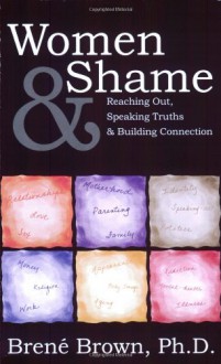 Women & Shame: Reaching Out, Speaking Truths and Building Connection - Brené Brown