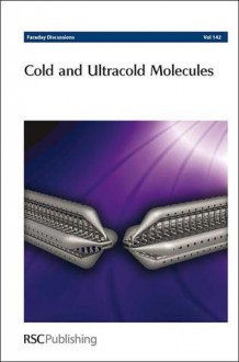 Cold and Ultracold Molecules: Faraday Discussions No 142 - Royal Society of Chemistry, Royal Society of Chemistry