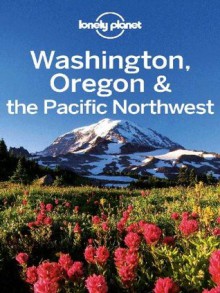 Lonely Planet Washington, Oregon & the Pacific Northwest (Travel Guide) - Lonely Planet, Sandra Bao, Brendan Sainsbury, John Lee, Becky Ohlsen