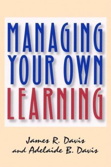 Managing Your Own Learning - James R. Davis, Adelaide B Davis