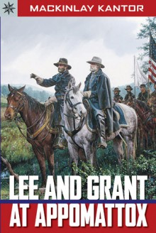 Lee and Grant at Appomattox - MacKinlay Kantor