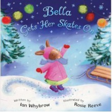 Bella Gets Her Skates On - Ian Whybrow, Rosie Reeve